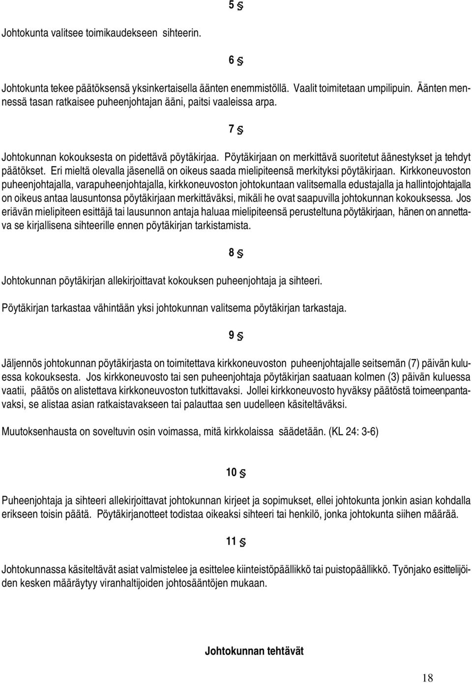 Eri mieltä olevalla jäsenellä on oikeus saada mielipiteensä merkityksi pöytäkirjaan.