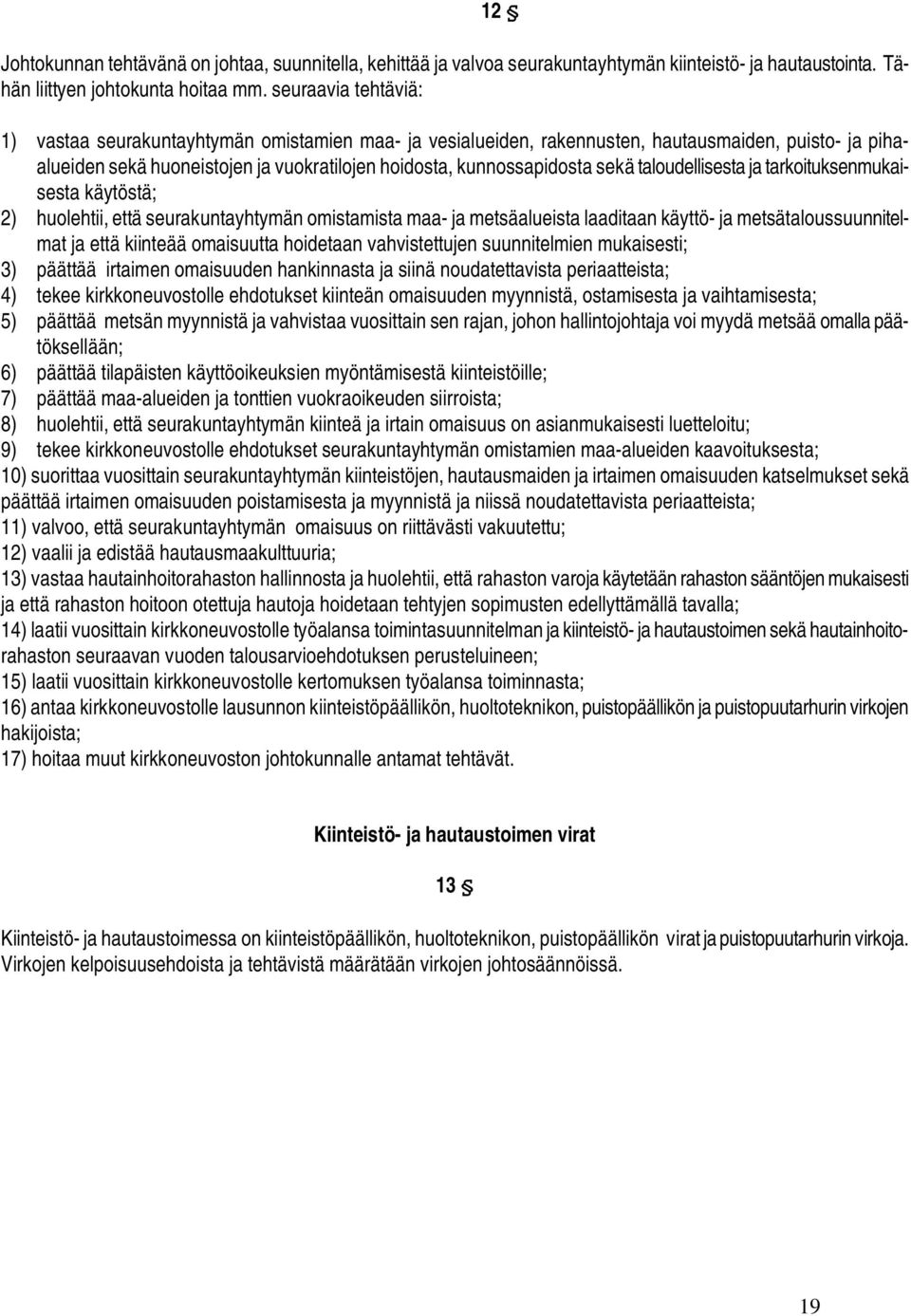 taloudellisesta ja tarkoituksenmukaisesta käytöstä; 2) huolehtii, että seurakuntayhtymän omistamista maa- ja metsäalueista laaditaan käyttö- ja metsätaloussuunnitelmat ja että kiinteää omaisuutta