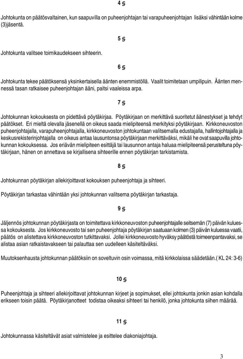 7 Johtokunnan kokouksesta on pidettävä pöytäkirjaa. Pöytäkirjaan on merkittävä suoritetut äänestykset ja tehdyt päätökset.