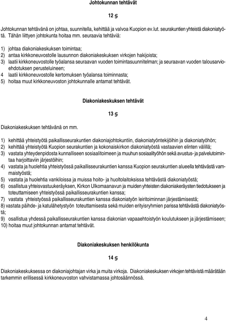 toimintasuunnitelman; ja seuraavan vuoden talousarvioehdotuksen perusteluineen; 4 laatii kirkkoneuvostolle kertomuksen työalansa toiminnasta; 5) hoitaa muut kirkkoneuvoston johtokunnalle antamat