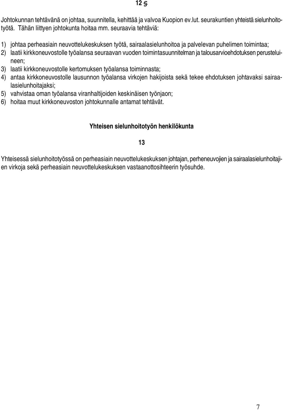 toimintasuunnitelman ja talousarvioehdotuksen perusteluineen; 3) laatii kirkkoneuvostolle kertomuksen työalansa toiminnasta; 4) antaa kirkkoneuvostolle lausunnon työalansa virkojen hakijoista sekä