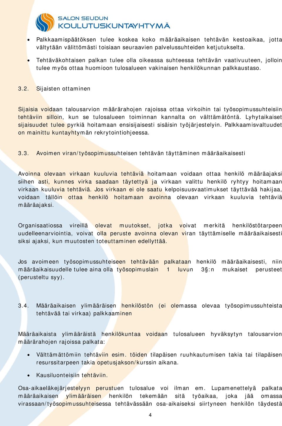 Sijaisten ottaminen Sijaisia voidaan talousarvion määrärahojen rajoissa ottaa virkoihin tai työsopimussuhteisiin tehtäviin silloin, kun se tulosalueen toiminnan kannalta on välttämätöntä.