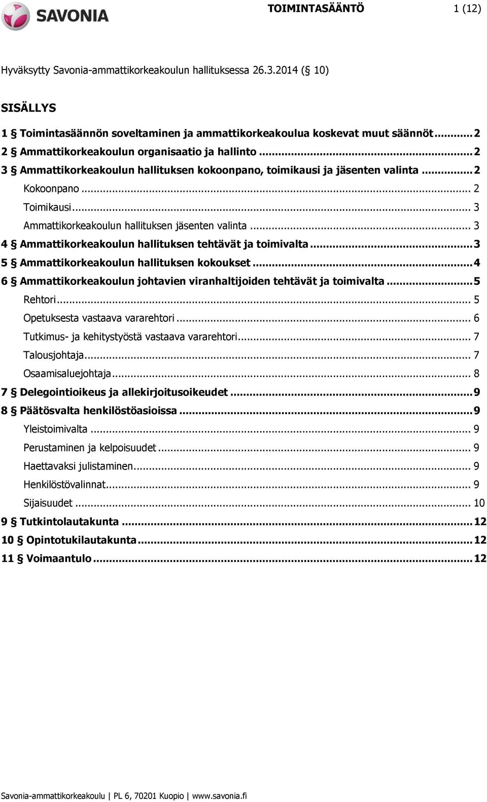 .. 3 4 Ammattikorkeakoulun hallituksen tehtävät ja toimivalta... 3 5 Ammattikorkeakoulun hallituksen kokoukset... 4 6 Ammattikorkeakoulun johtavien viranhaltijoiden tehtävät ja toimivalta... 5 Rehtori.