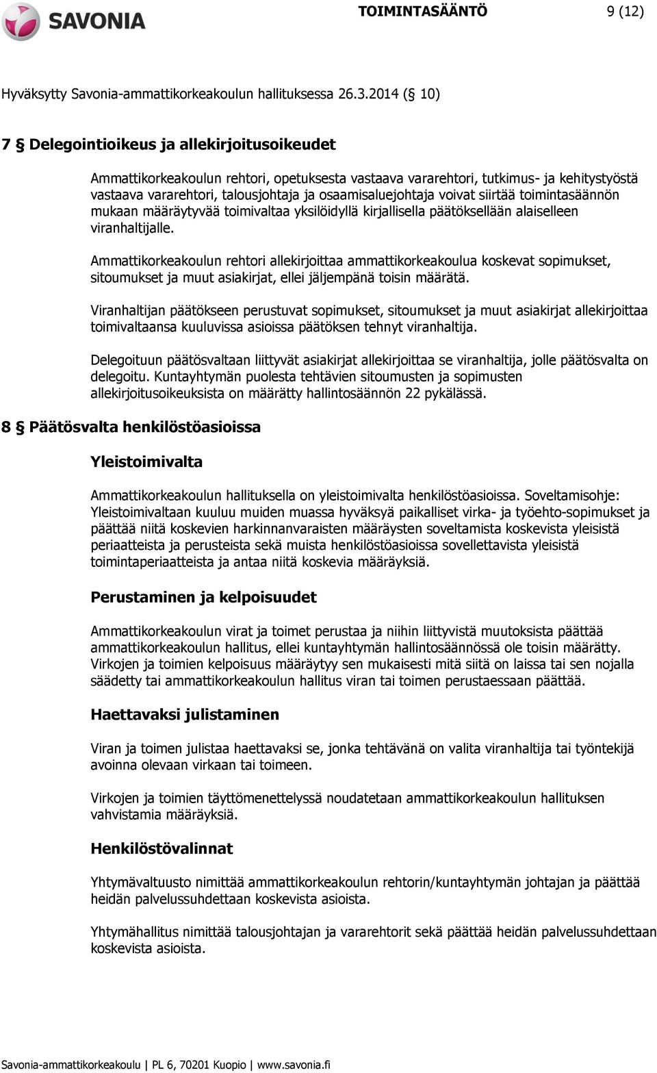 Ammattikorkeakoulun rehtori allekirjoittaa ammattikorkeakoulua koskevat sopimukset, sitoumukset ja muut asiakirjat, ellei jäljempänä toisin määrätä.