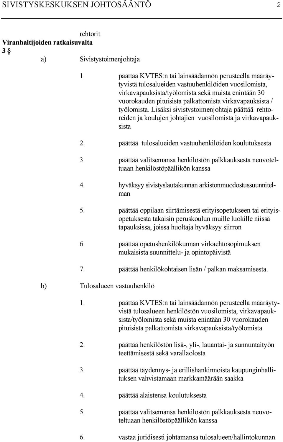 virkavapauksista / työlomista. Lisäksi sivistystoimenjohtaja päättää rehtoreiden ja koulujen johtajien vuosilomista ja virkavapauksista 2. päättää tulosalueiden vastuuhenkilöiden koulutuksesta 3.