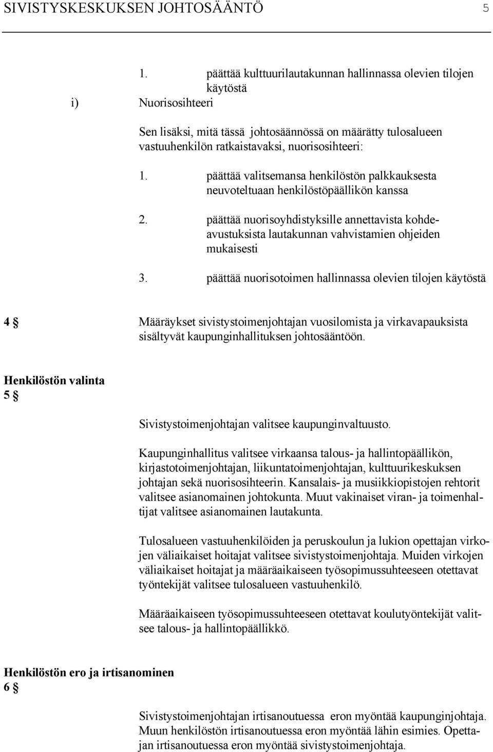 päättää nuorisotoimen hallinnassa olevien tilojen käytöstä 4 Määräykset sivistystoimenjohtajan vuosilomista ja virkavapauksista sisältyvät kaupunginhallituksen johtosääntöön.