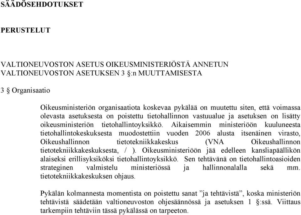 Aikaisemmin ministeriöön kuuluneesta tietohallintokeskuksesta muodostettiin vuoden 2006 alusta itsenäinen virasto, Oikeushallinnon tietotekniikkakeskus (VNA Oikeushallinnon tietotekniikkakeskuksesta,