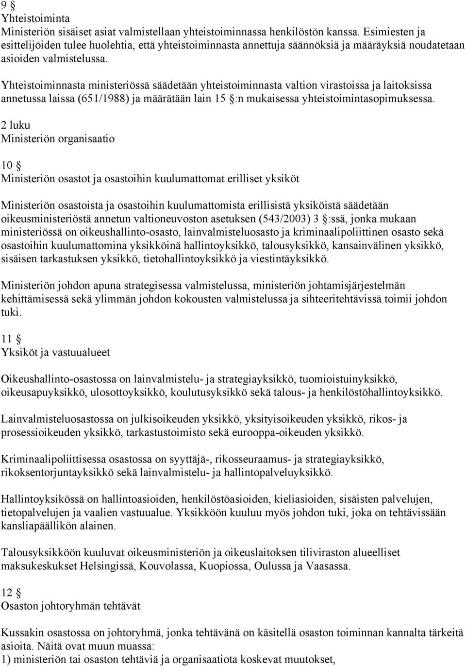 Yhteistoiminnasta ministeriössä säädetään yhteistoiminnasta valtion virastoissa ja laitoksissa annetussa laissa (651/1988) ja määrätään lain 15 :n mukaisessa yhteistoimintasopimuksessa.