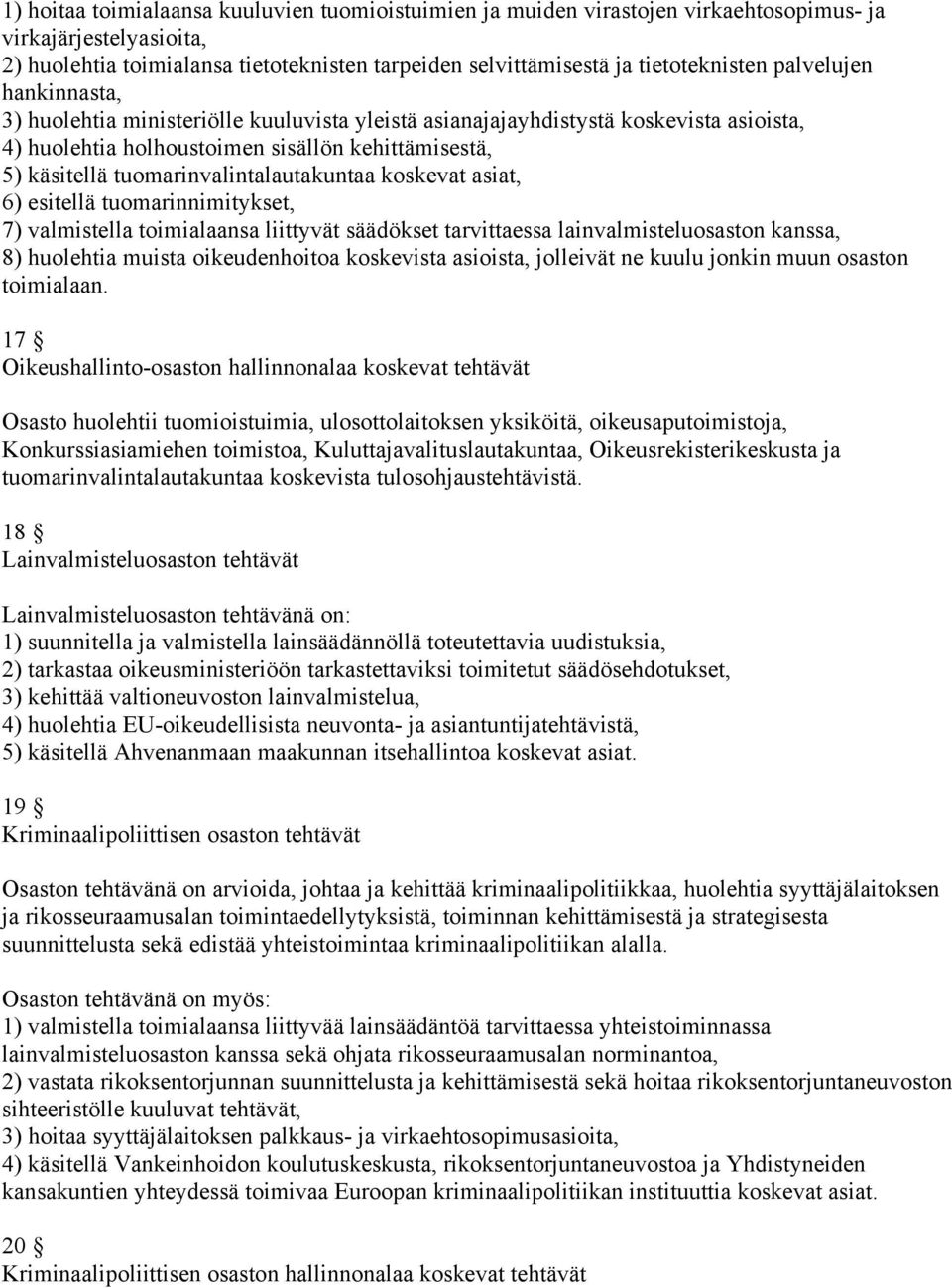 tuomarinvalintalautakuntaa koskevat asiat, 6) esitellä tuomarinnimitykset, 7) valmistella toimialaansa liittyvät säädökset tarvittaessa lainvalmisteluosaston kanssa, 8) huolehtia muista