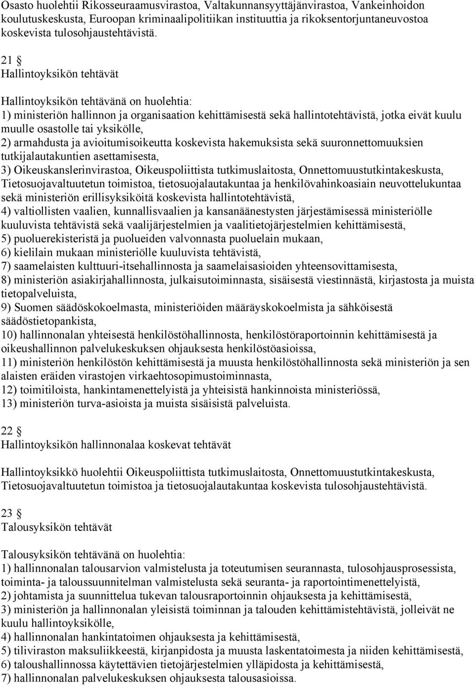 21 Hallintoyksikön tehtävät Hallintoyksikön tehtävänä on huolehtia: 1) ministeriön hallinnon ja organisaation kehittämisestä sekä hallintotehtävistä, jotka eivät kuulu muulle osastolle tai yksikölle,