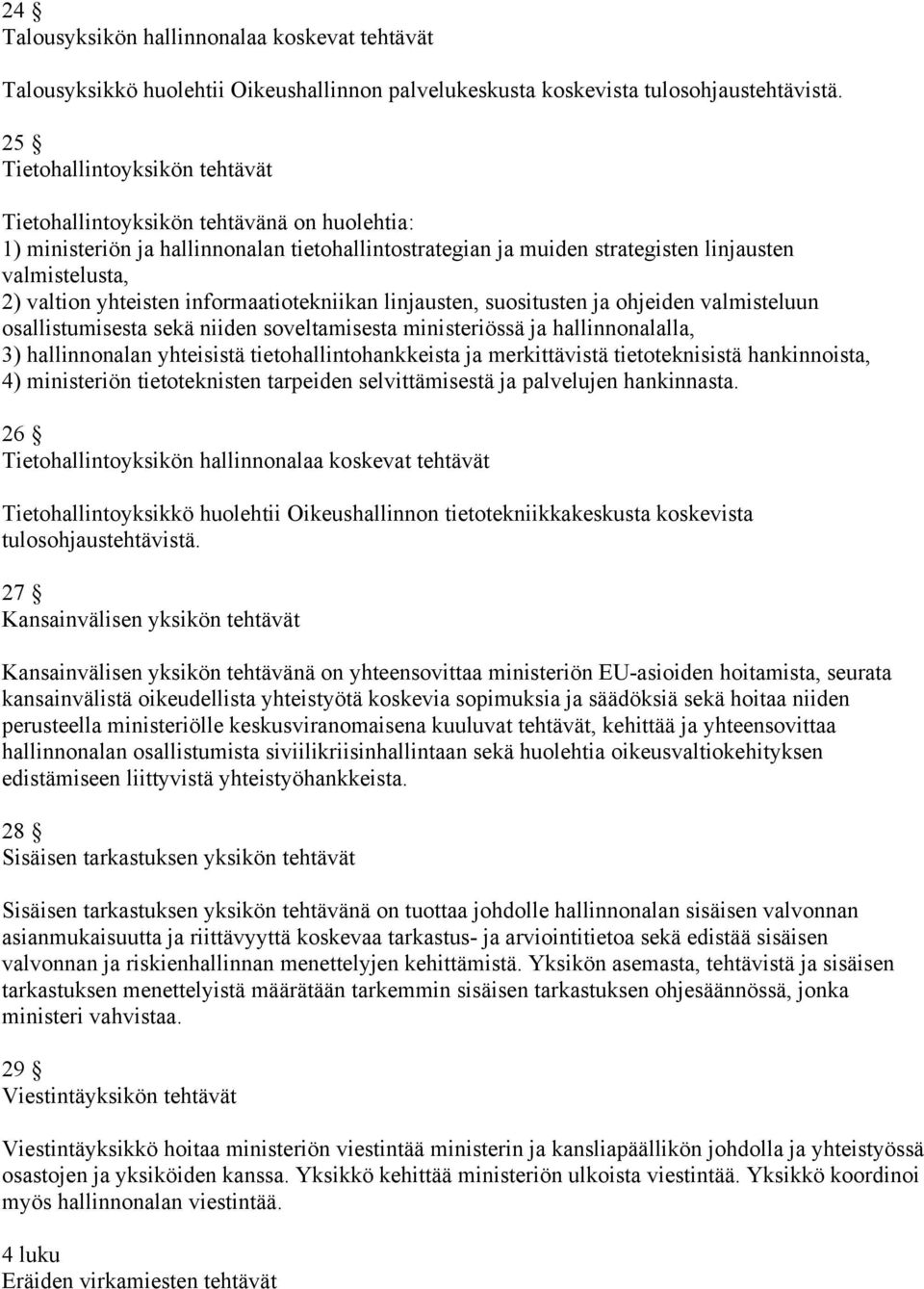yhteisten informaatiotekniikan linjausten, suositusten ja ohjeiden valmisteluun osallistumisesta sekä niiden soveltamisesta ministeriössä ja hallinnonalalla, 3) hallinnonalan yhteisistä
