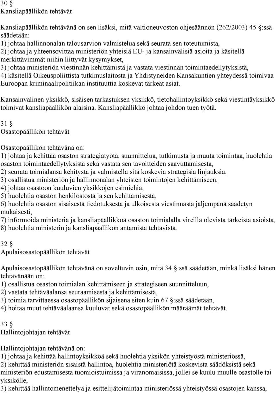 ja vastata viestinnän toimintaedellytyksistä, 4) käsitellä Oikeuspoliittista tutkimuslaitosta ja Yhdistyneiden Kansakuntien yhteydessä toimivaa Euroopan kriminaalipolitiikan instituuttia koskevat