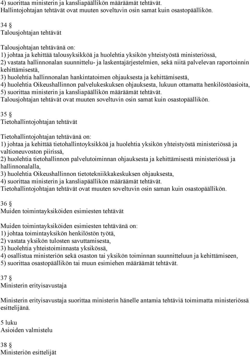laskentajärjestelmien, sekä niitä palvelevan raportoinnin kehittämisestä, 3) huolehtia hallinnonalan hankintatoimen ohjauksesta ja kehittämisestä, 4) huolehtia Oikeushallinnon palvelukeskuksen