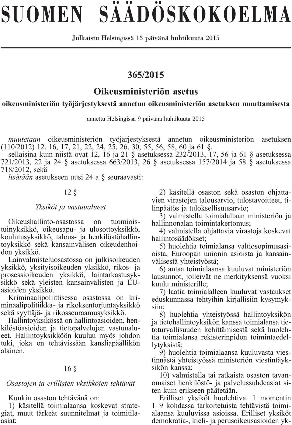 kuin niistä ovat 12, 16 ja 21 asetuksessa 232/2013, 17, 56 ja 61 asetuksessa 721/2013, 22 ja 24 asetuksessa 663/2013, 26 asetuksessa 157/2014 ja 58 asetuksessa 718/2012, sekä lisätään asetukseen uusi