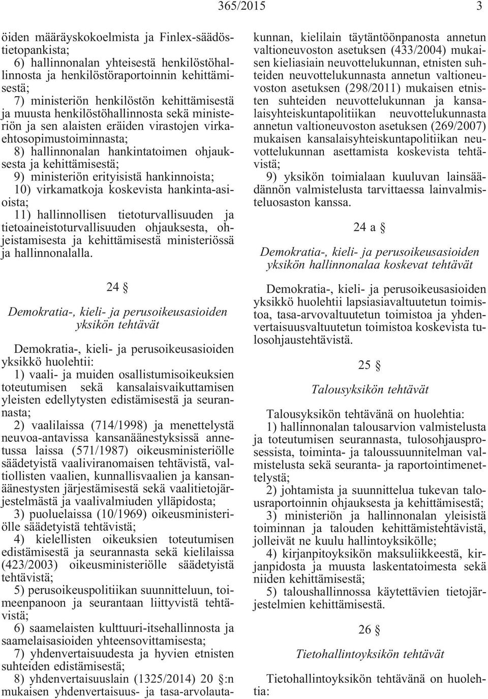 ministeriön erityisistä hankinnoista; 10) virkamatkoja koskevista hankinta-asioista; 11) hallinnollisen tietoturvallisuuden ja tietoaineistoturvallisuuden ohjauksesta, ohjeistamisesta ja