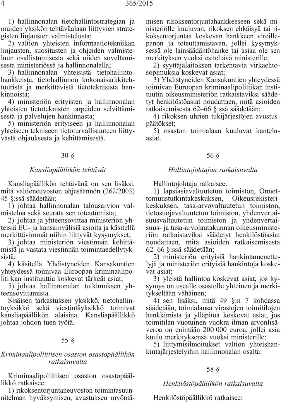 merkittävistä tietoteknisistä hankinnoista; 4) ministeriön erityisten ja hallinnonalan yhteisten tietoteknisten tarpeiden selvittämisestä ja palvelujen hankinnasta; 5) ministeriön erityiseen ja