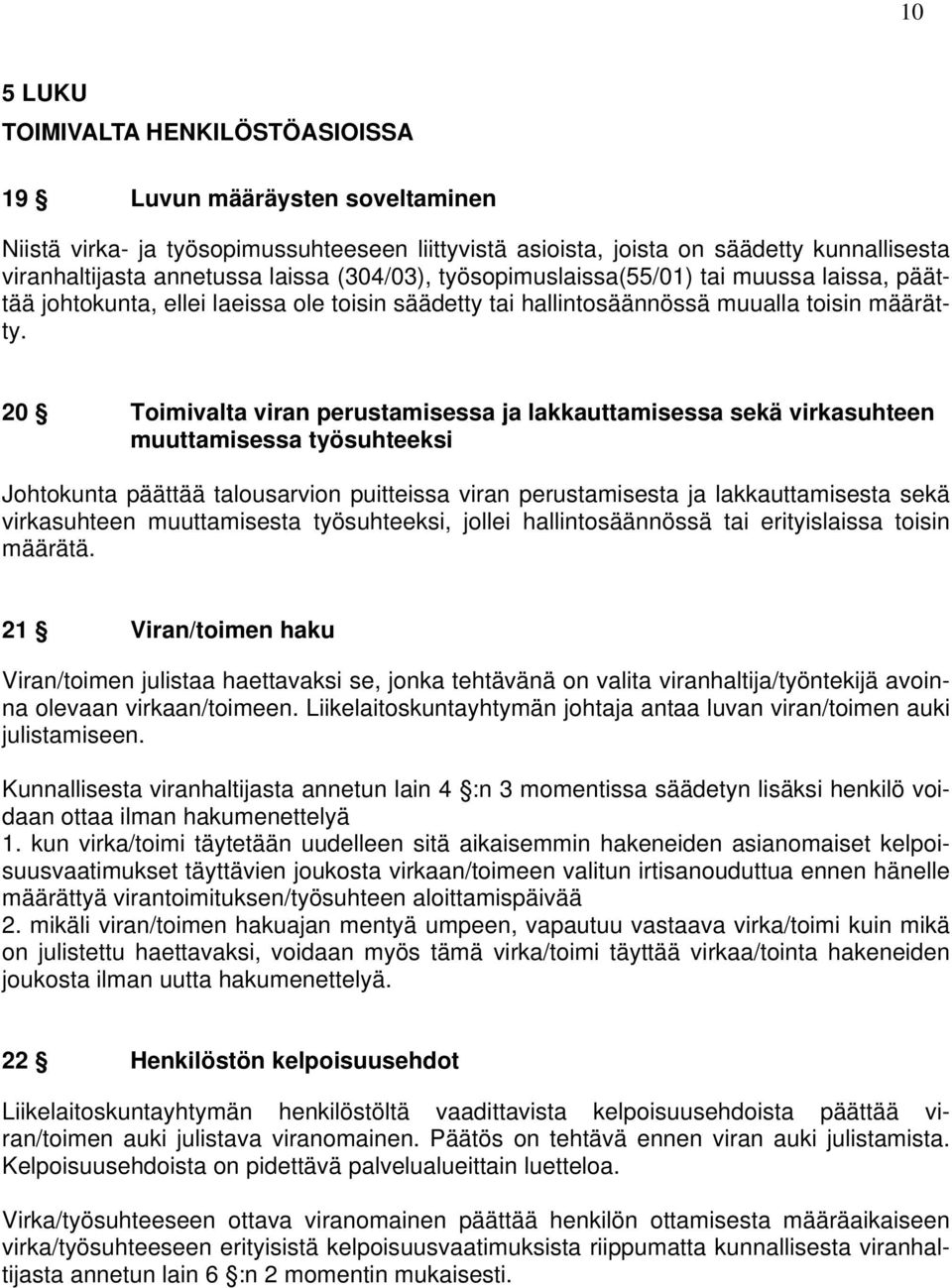 20 Toimivalta viran perustamisessa ja lakkauttamisessa sekä virkasuhteen muuttamisessa työsuhteeksi Johtokunta päättää talousarvion puitteissa viran perustamisesta ja lakkauttamisesta sekä