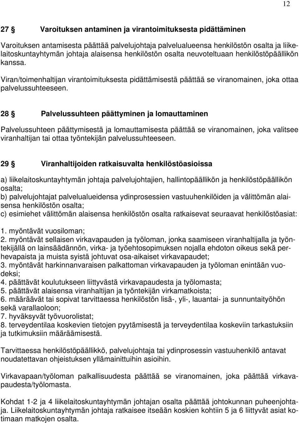 28 Palvelussuhteen päättyminen ja lomauttaminen Palvelussuhteen päättymisestä ja lomauttamisesta päättää se viranomainen, joka valitsee viranhaltijan tai ottaa työntekijän palvelussuhteeseen.