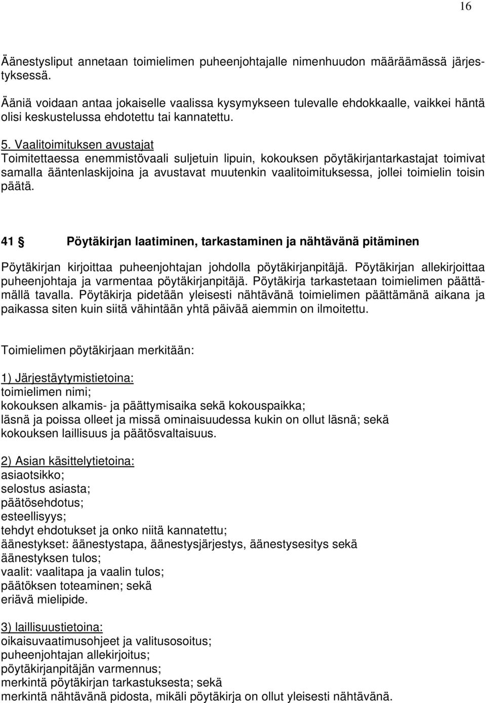 Vaalitoimituksen avustajat Toimitettaessa enemmistövaali suljetuin lipuin, kokouksen pöytäkirjantarkastajat toimivat samalla ääntenlaskijoina ja avustavat muutenkin vaalitoimituksessa, jollei