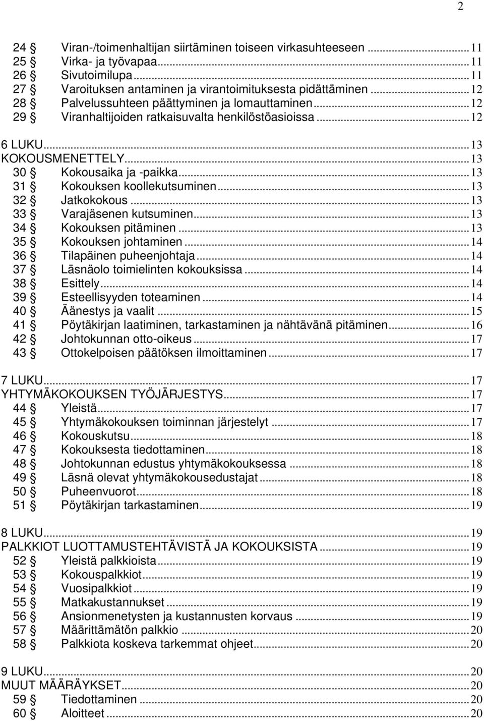 .. 13 31 Kokouksen koollekutsuminen... 13 32 Jatkokokous... 13 33 Varajäsenen kutsuminen... 13 34 Kokouksen pitäminen... 13 35 Kokouksen johtaminen... 14 36 Tilapäinen puheenjohtaja.