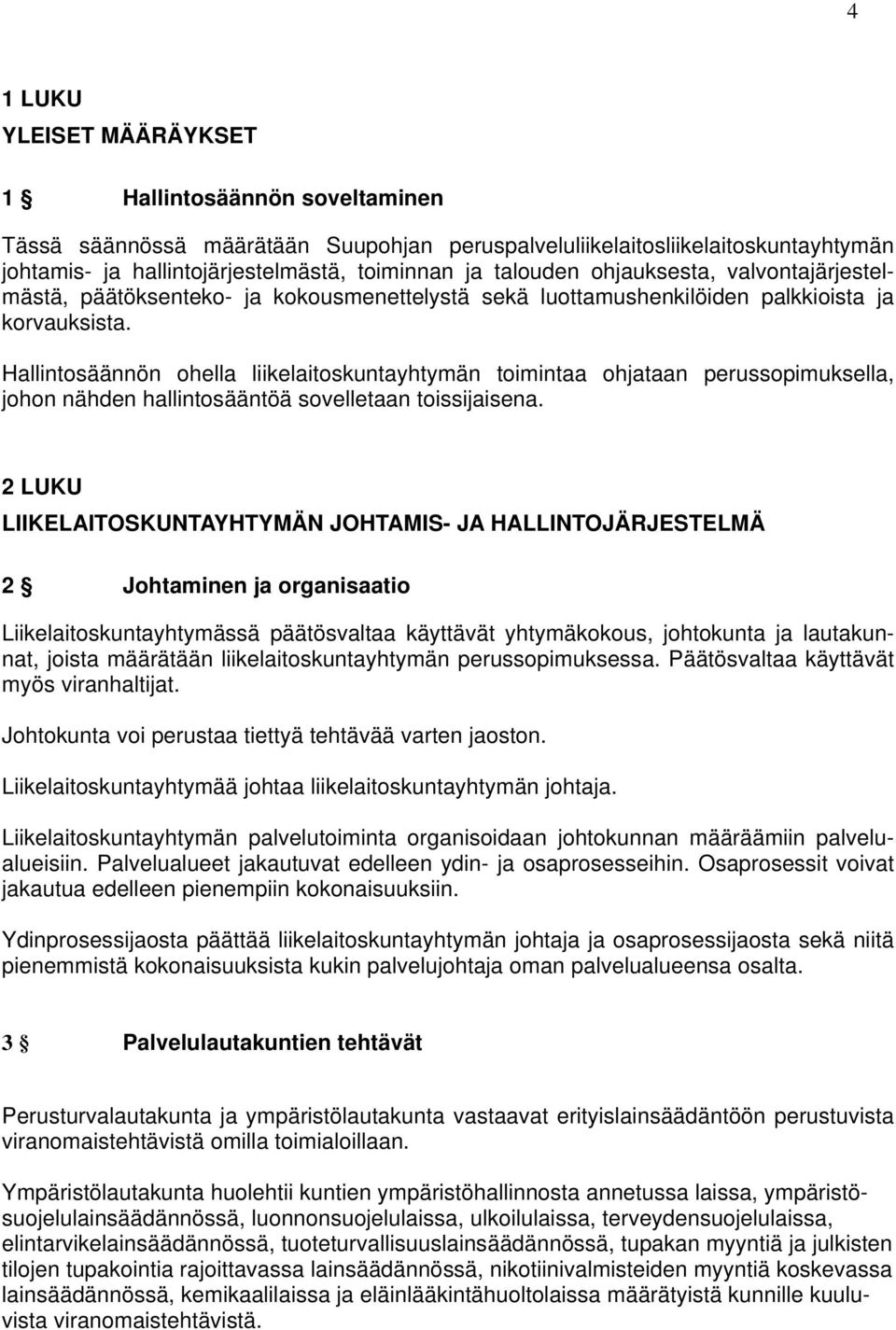 Hallintosäännön ohella liikelaitoskuntayhtymän toimintaa ohjataan perussopimuksella, johon nähden hallintosääntöä sovelletaan toissijaisena.