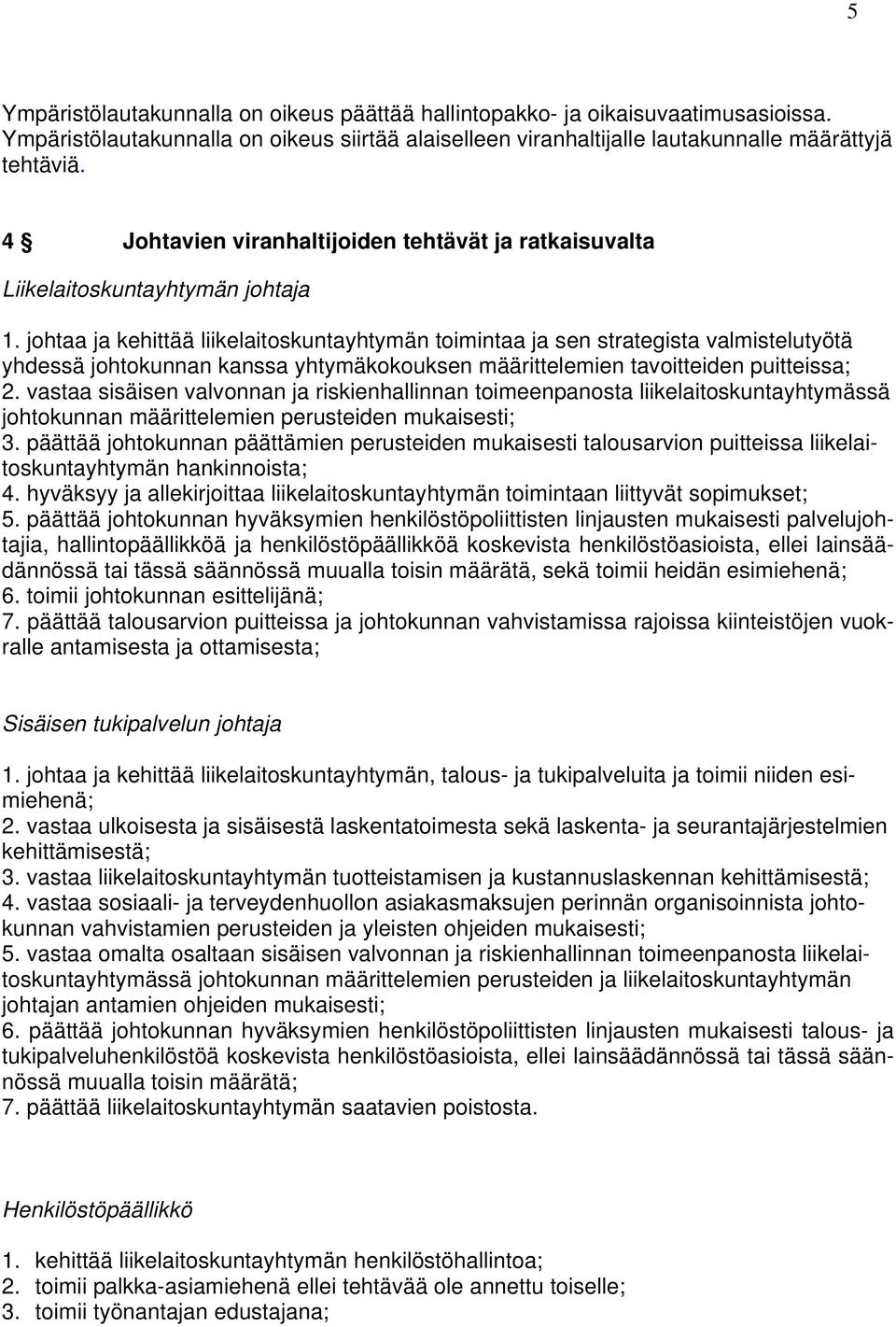 johtaa ja kehittää liikelaitoskuntayhtymän toimintaa ja sen strategista valmistelutyötä yhdessä johtokunnan kanssa yhtymäkokouksen määrittelemien tavoitteiden puitteissa; 2.