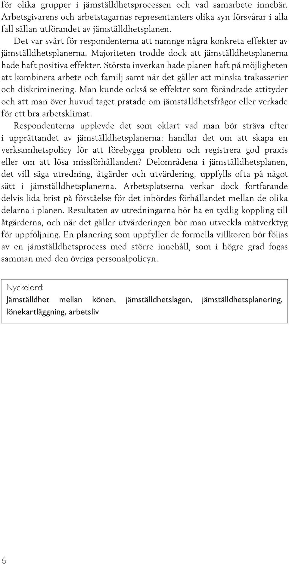 Största inverkan hade planen haft på möjligheten att kombinera arbete och familj samt när det gäller att minska trakasserier och diskriminering.