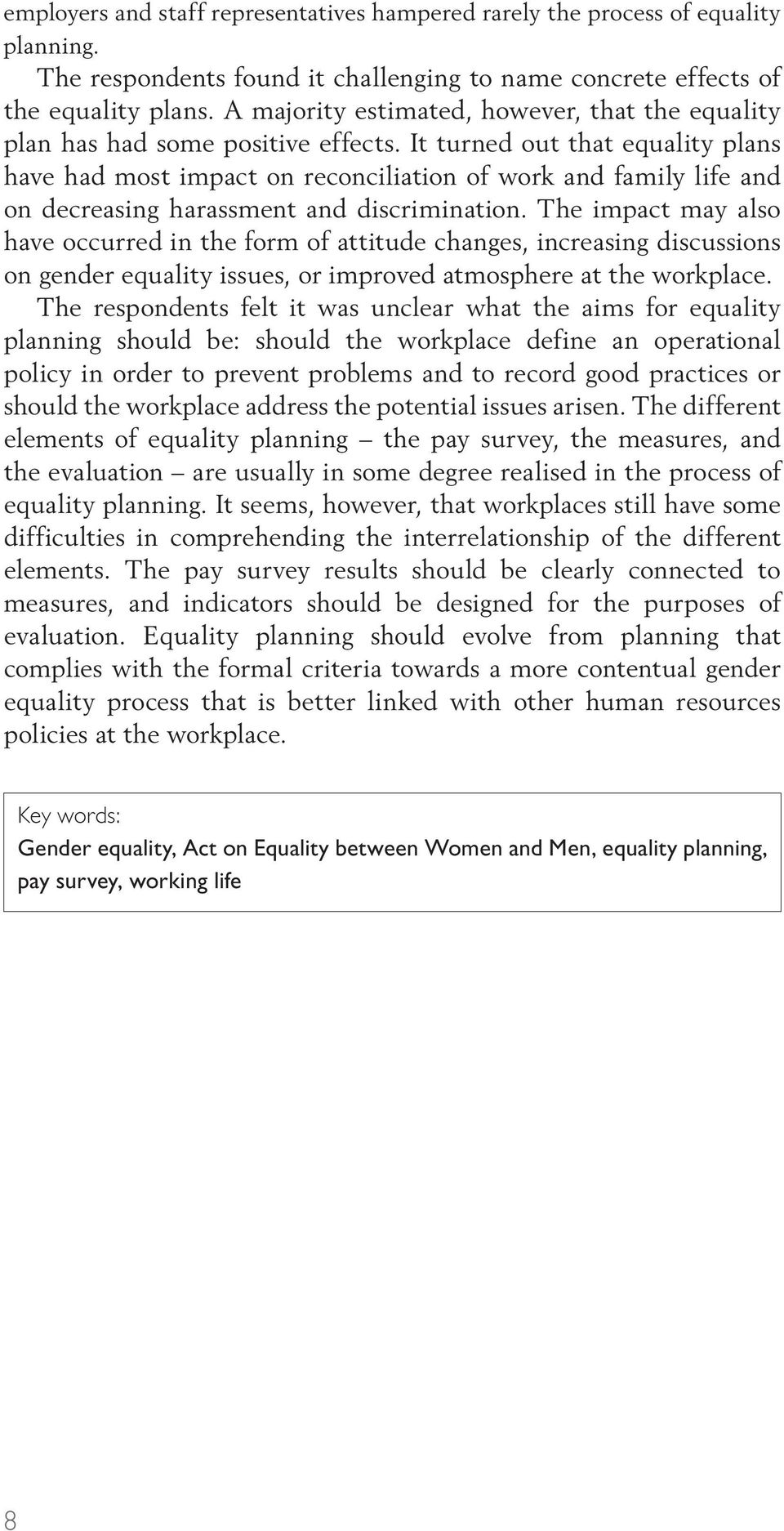 It turned out that equality plans have had most impact on reconciliation of work and family life and on decreasing harassment and discrimination.