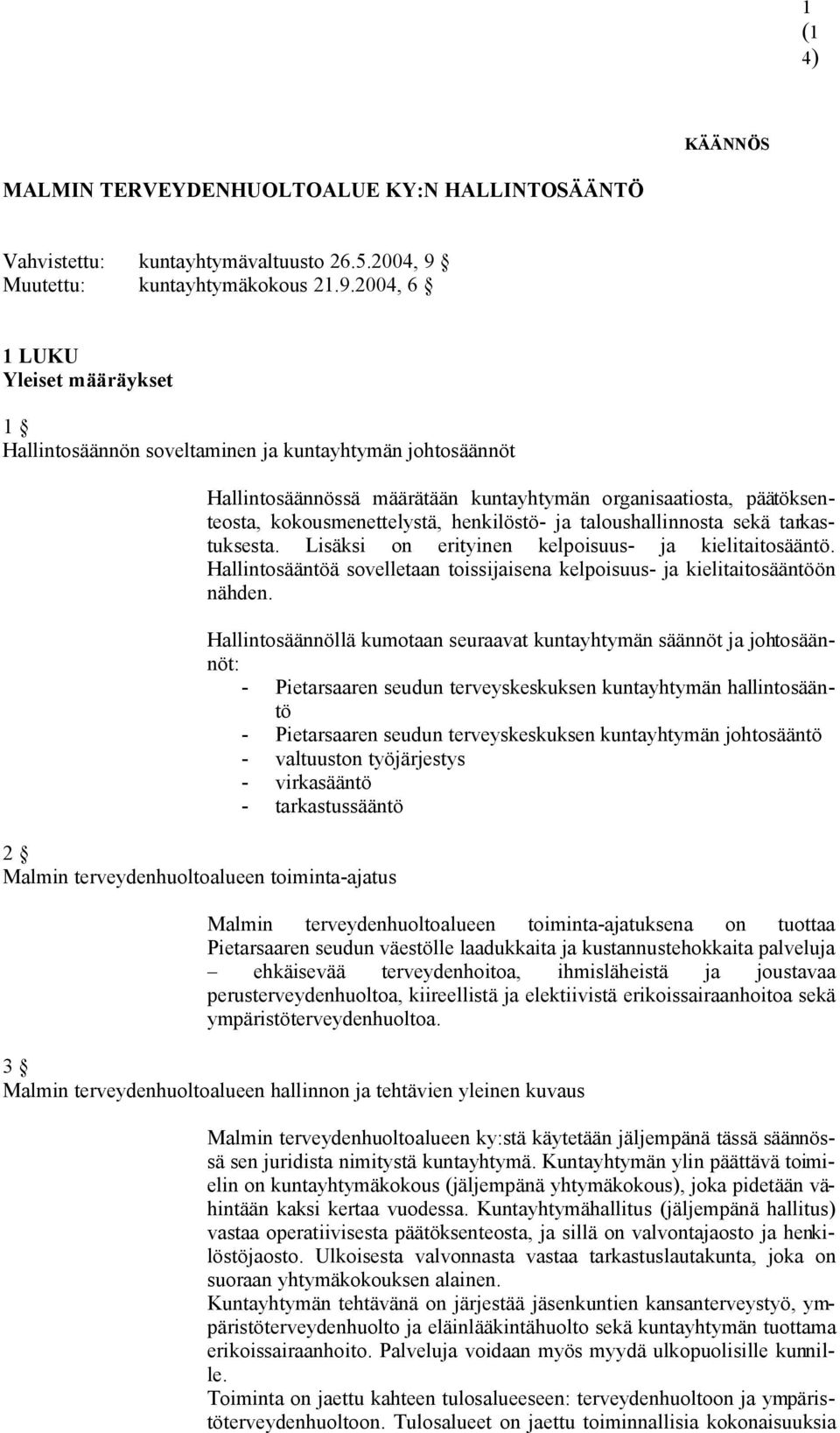 2004, 6 1 LUKU Yleiset määräykset 1 Hallintosäännön soveltaminen ja kuntayhtymän johtosäännöt 2 Malmin terveydenhuoltoalueen toiminta-ajatus Hallintosäännössä määrätään kuntayhtymän organisaatiosta,