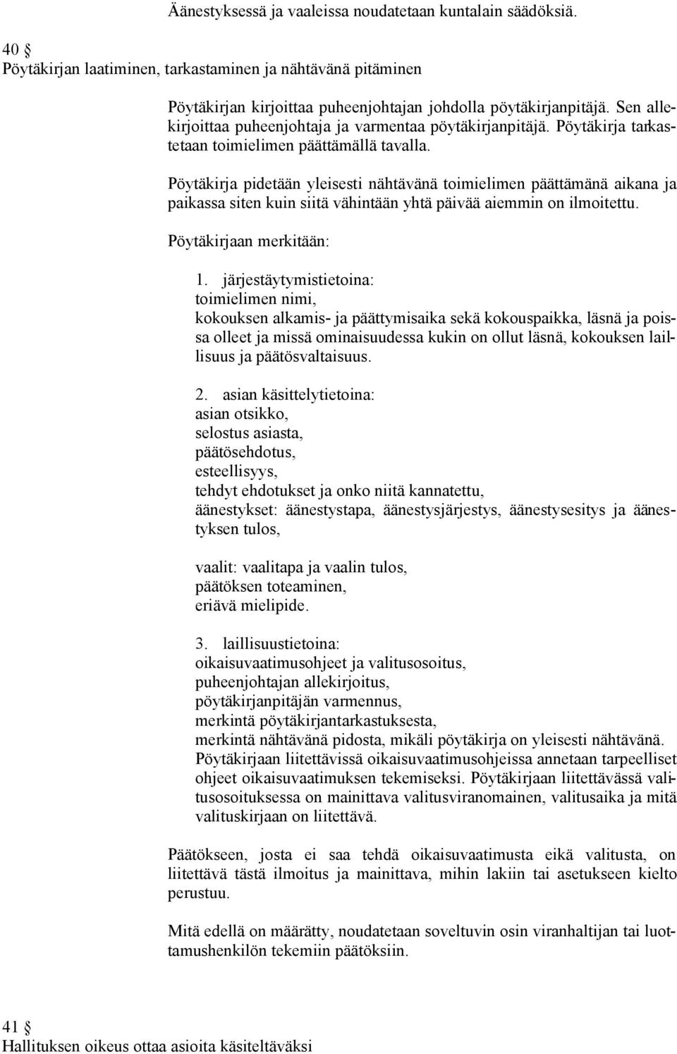 Pöytäkirja pidetään yleisesti nähtävänä toimielimen päättämänä aikana ja paikassa siten kuin siitä vähintään yhtä päivää aiemmin on ilmoitettu. Pöytäkirjaan merkitään: 1.