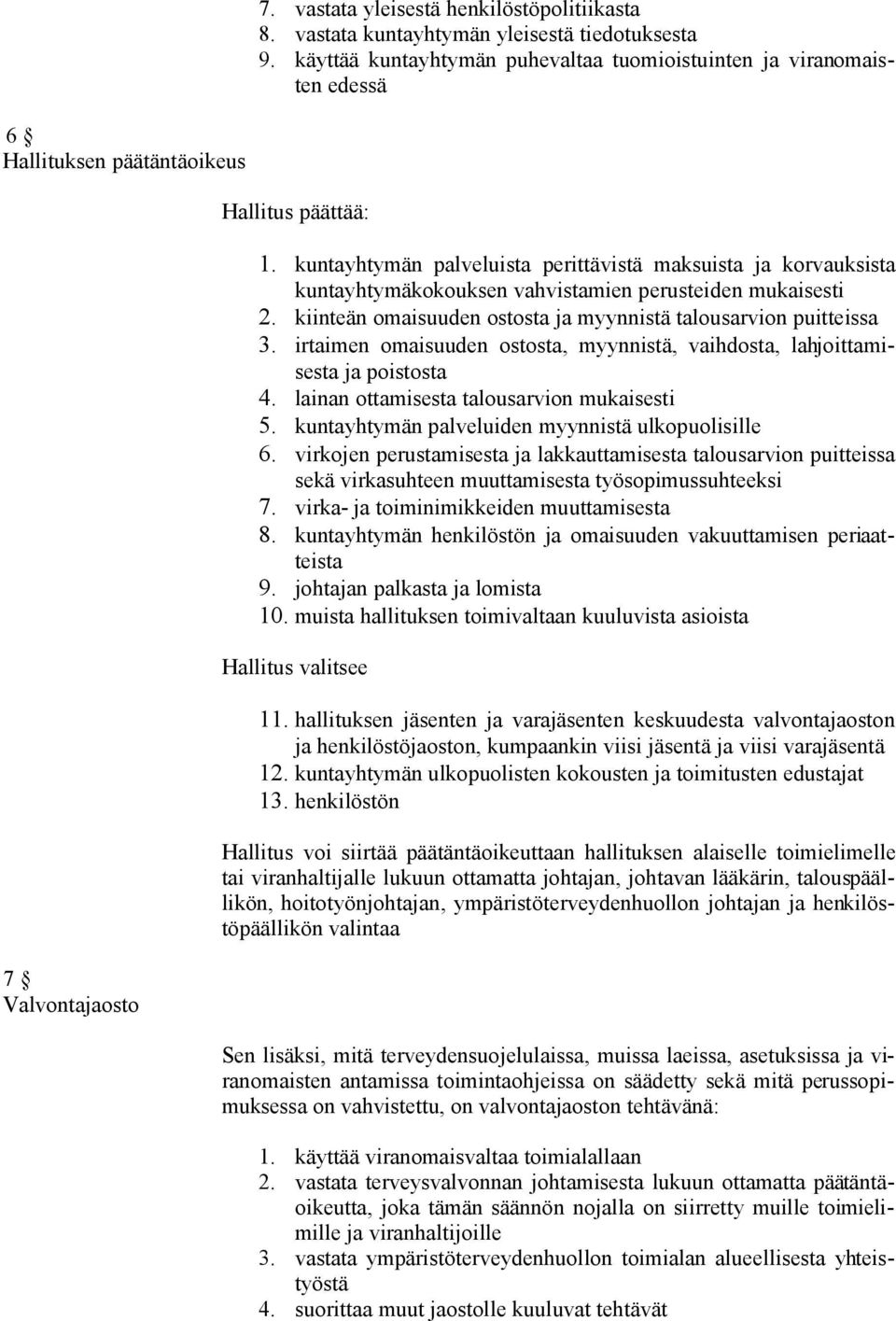 kuntayhtymän palveluista perittävistä maksuista ja korvauksista kuntayhtymäkokouksen vahvistamien perusteiden mukaisesti 2. kiinteän omaisuuden ostosta ja myynnistä talousarvion puitteissa 3.