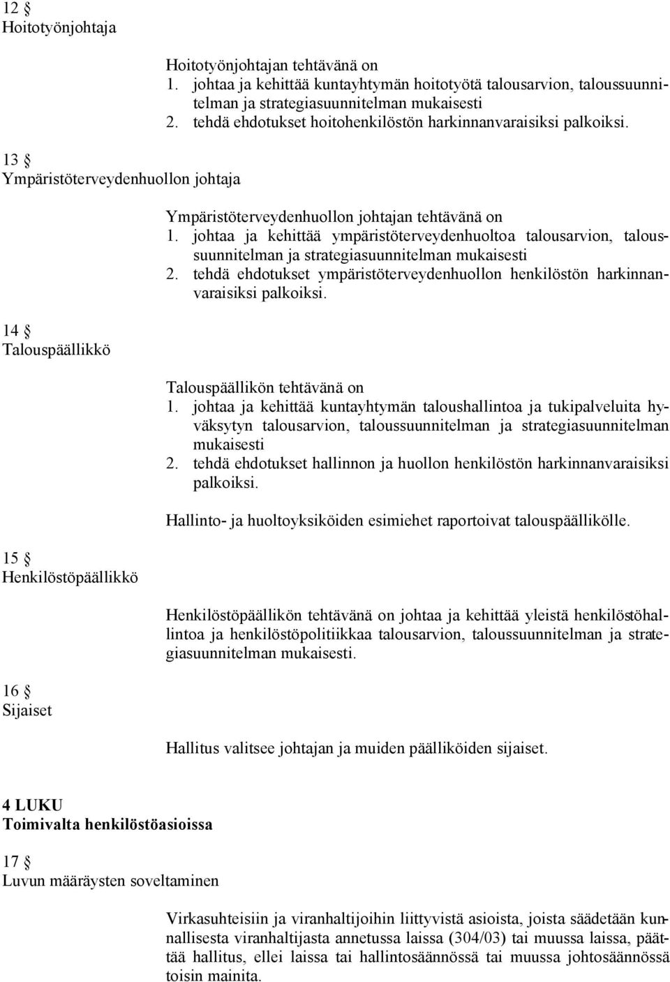 Ympäristöterveydenhuollon johtajan tehtävänä on 1. johtaa ja kehittää ympäristöterveydenhuoltoa talousarvion, taloussuunnitelman ja strategiasuunnitelman mukaisesti 2.