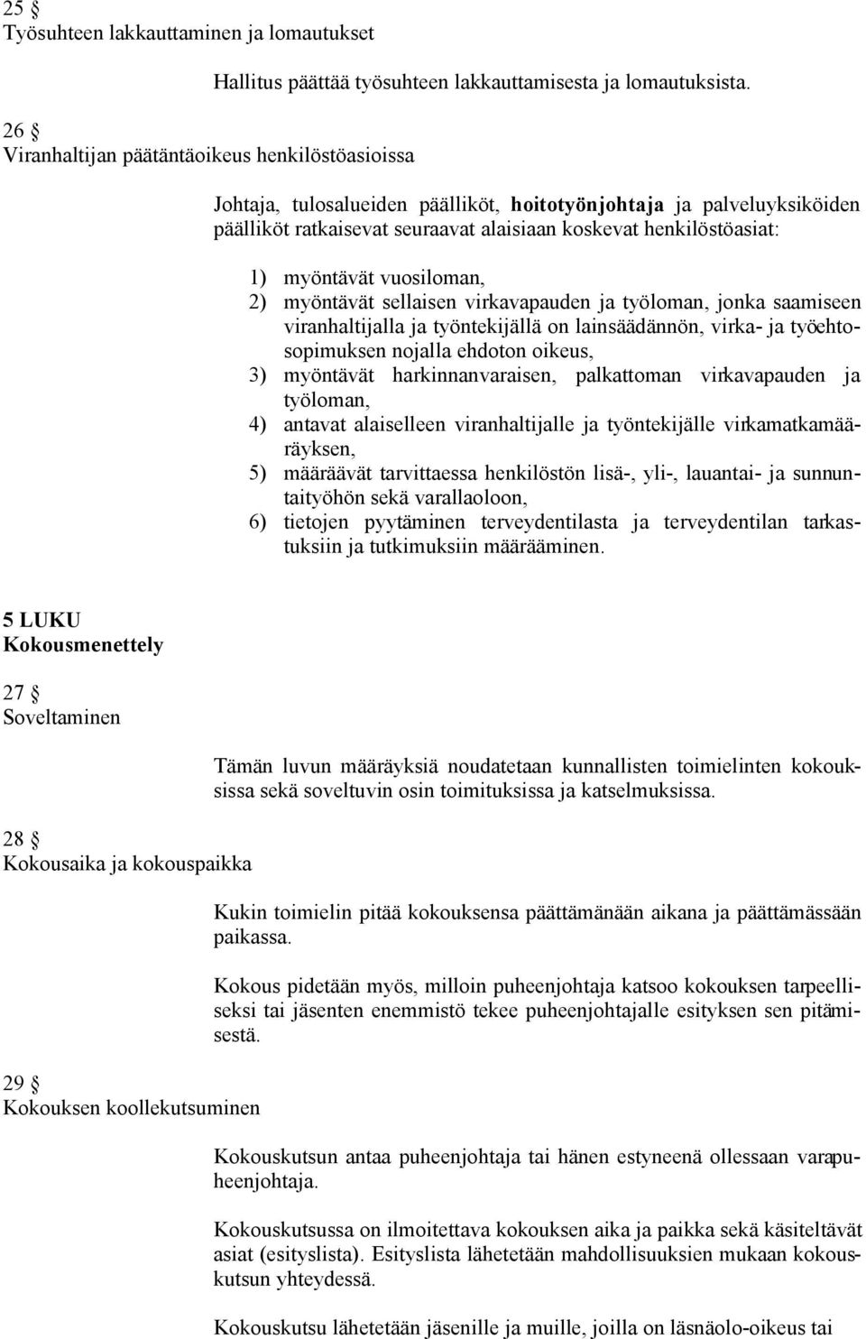 virkavapauden ja työloman, jonka saamiseen viranhaltijalla ja työntekijällä on lainsäädännön, virka- ja työehtosopimuksen nojalla ehdoton oikeus, 3) myöntävät harkinnanvaraisen, palkattoman