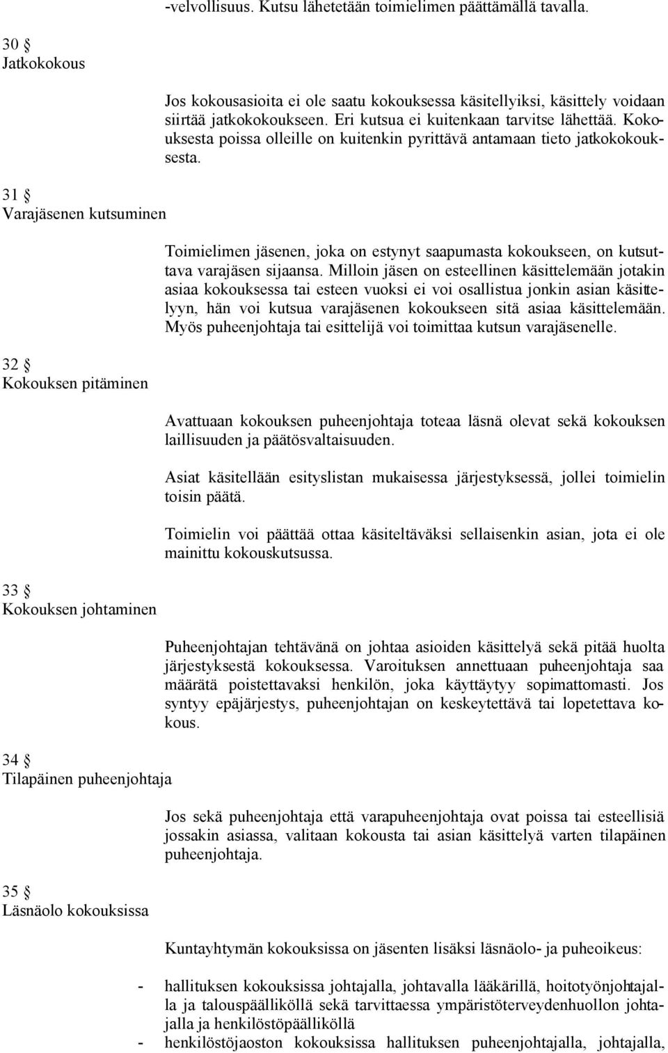 käsittely voidaan siirtää jatkokokoukseen. Eri kutsua ei kuitenkaan tarvitse lähettää. Kokouksesta poissa olleille on kuitenkin pyrittävä antamaan tieto jatkokokouksesta.