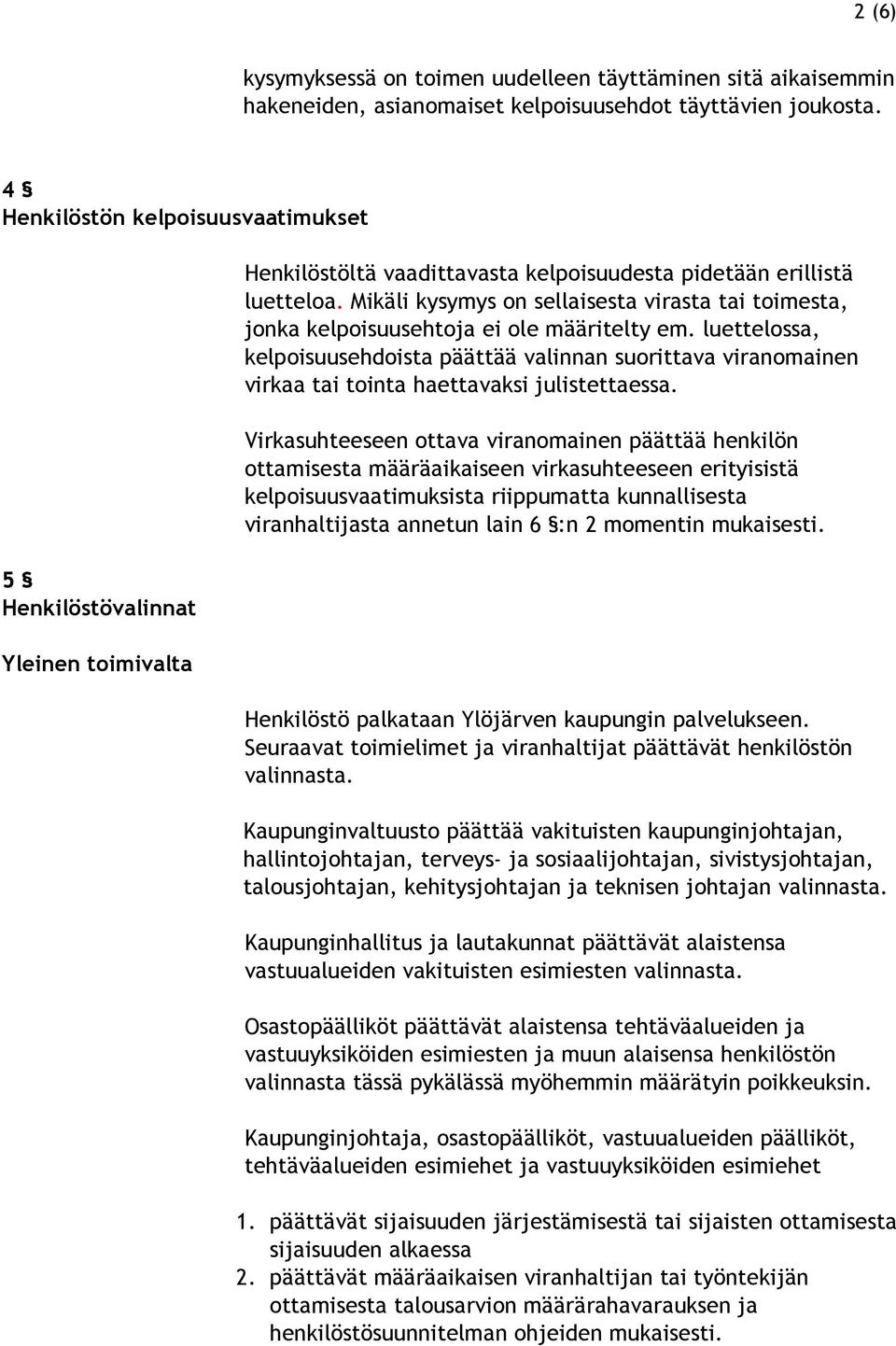 Mikäli kysymys on sellaisesta virasta tai toimesta, jonka kelpoisuusehtoja ei ole määritelty em.