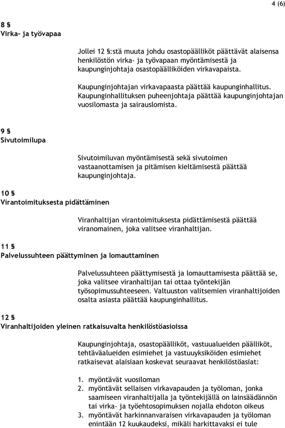 9 Sivutoimilupa 10 Virantoimituksesta pidättäminen Sivutoimiluvan myöntämisestä sekä sivutoimen vastaanottamisen ja pitämisen kieltämisestä päättää kaupunginjohtaja.