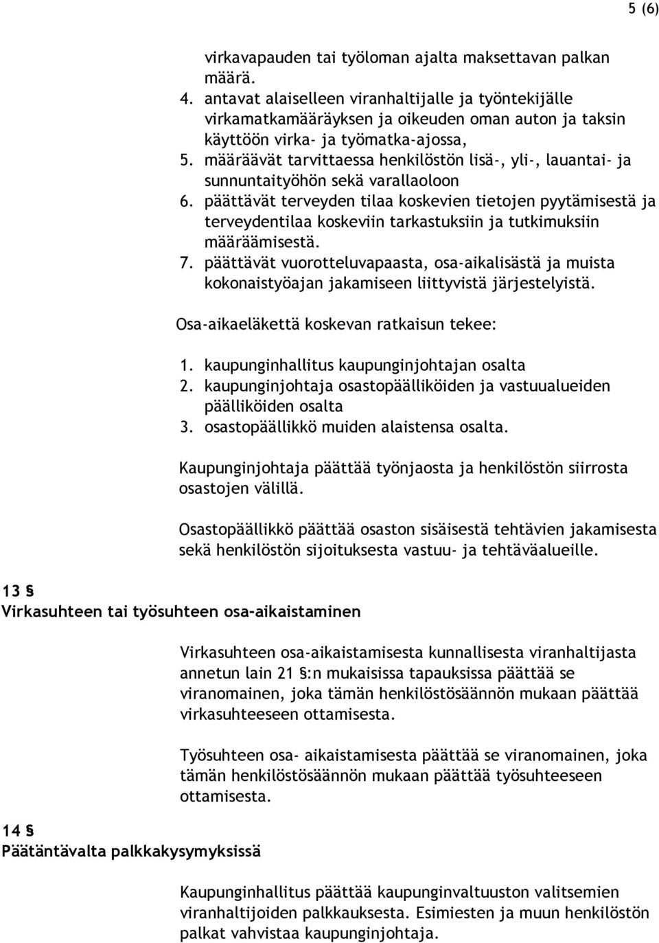 määräävät tarvittaessa henkilöstön lisä-, yli-, lauantai- ja sunnuntaityöhön sekä varallaoloon 6.