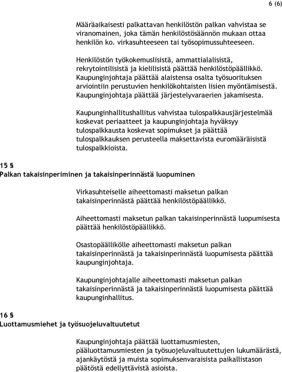 Kaupunginjohtaja päättää alaistensa osalta työsuorituksen arviointiin perustuvien henkilökohtaisten lisien myöntämisestä. Kaupunginjohtaja päättää järjestelyvaraerien jakamisesta.