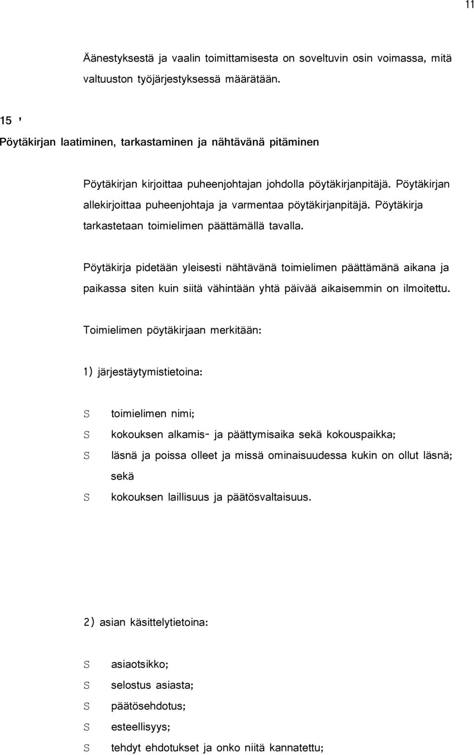 Pöytäkirjan allekirjoittaa puheenjohtaja ja varmentaa pöytäkirjanpitäjä. Pöytäkirja tarkastetaan toimielimen päättämällä tavalla.