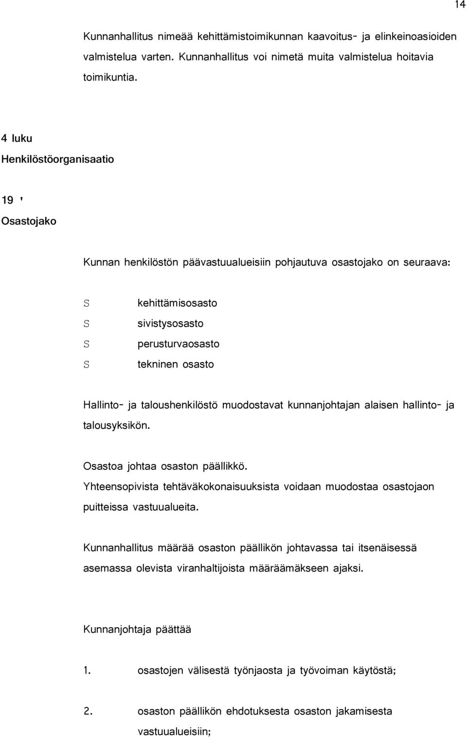 taloushenkilöstö muodostavat kunnanjohtajan alaisen hallinto- ja talousyksikön. Osastoa johtaa osaston päällikkö.