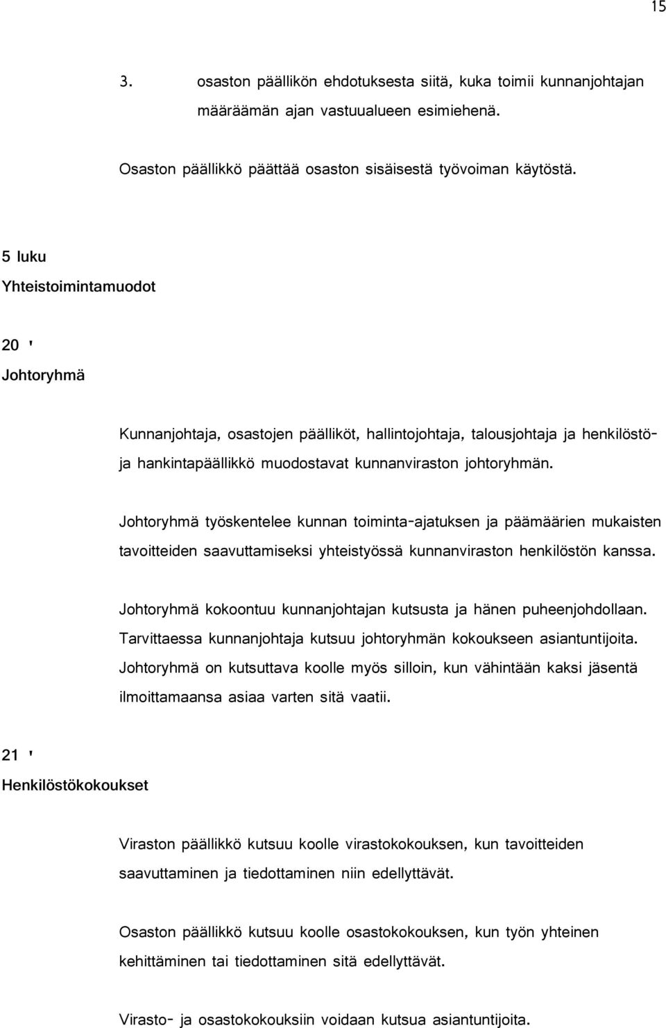 Johtoryhmä työskentelee kunnan toiminta-ajatuksen ja päämäärien mukaisten tavoitteiden saavuttamiseksi yhteistyössä kunnanviraston henkilöstön kanssa.