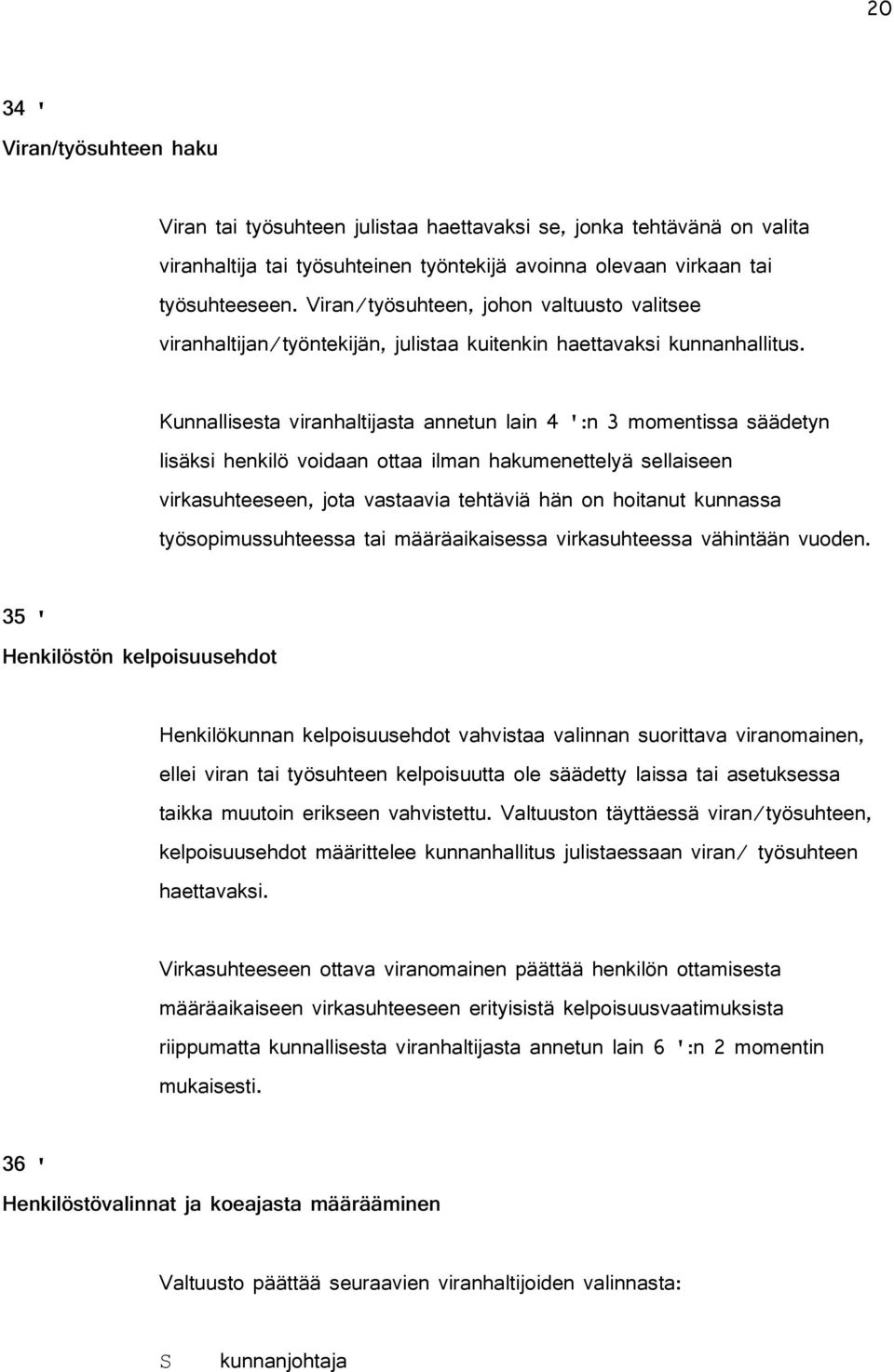 Kunnallisesta viranhaltijasta annetun lain 4 ':n 3 momentissa säädetyn lisäksi henkilö voidaan ottaa ilman hakumenettelyä sellaiseen virkasuhteeseen, jota vastaavia tehtäviä hän on hoitanut kunnassa