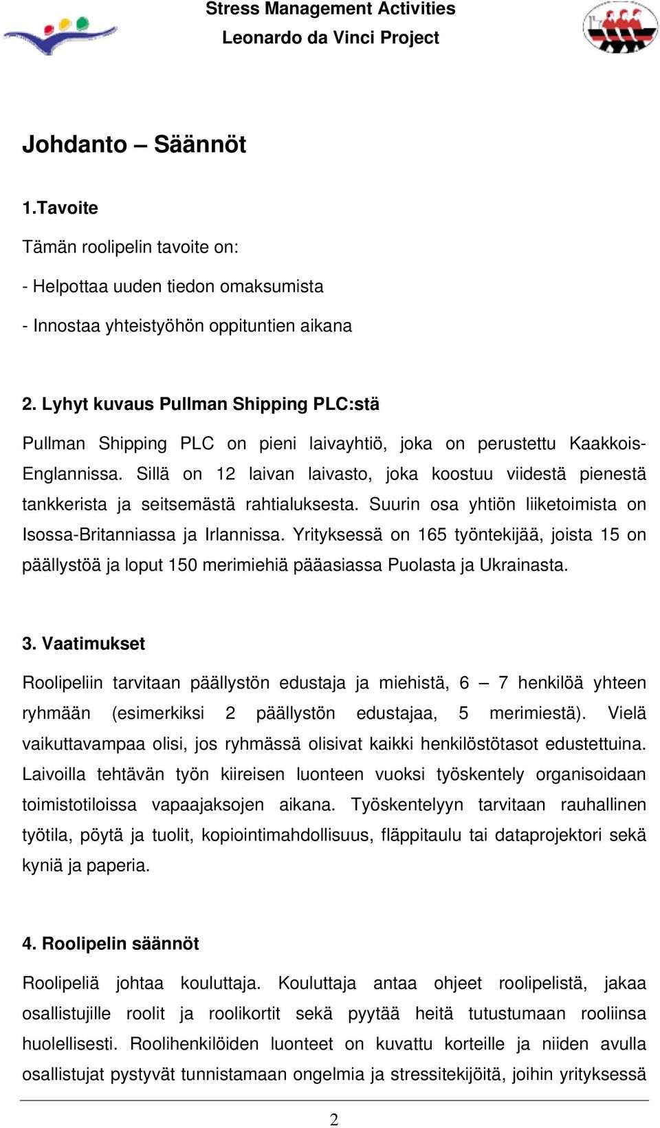 Sillä on 12 laivan laivasto, joka koostuu viidestä pienestä tankkerista ja seitsemästä rahtialuksesta. Suurin osa yhtiön liiketoimista on Isossa-Britanniassa ja Irlannissa.