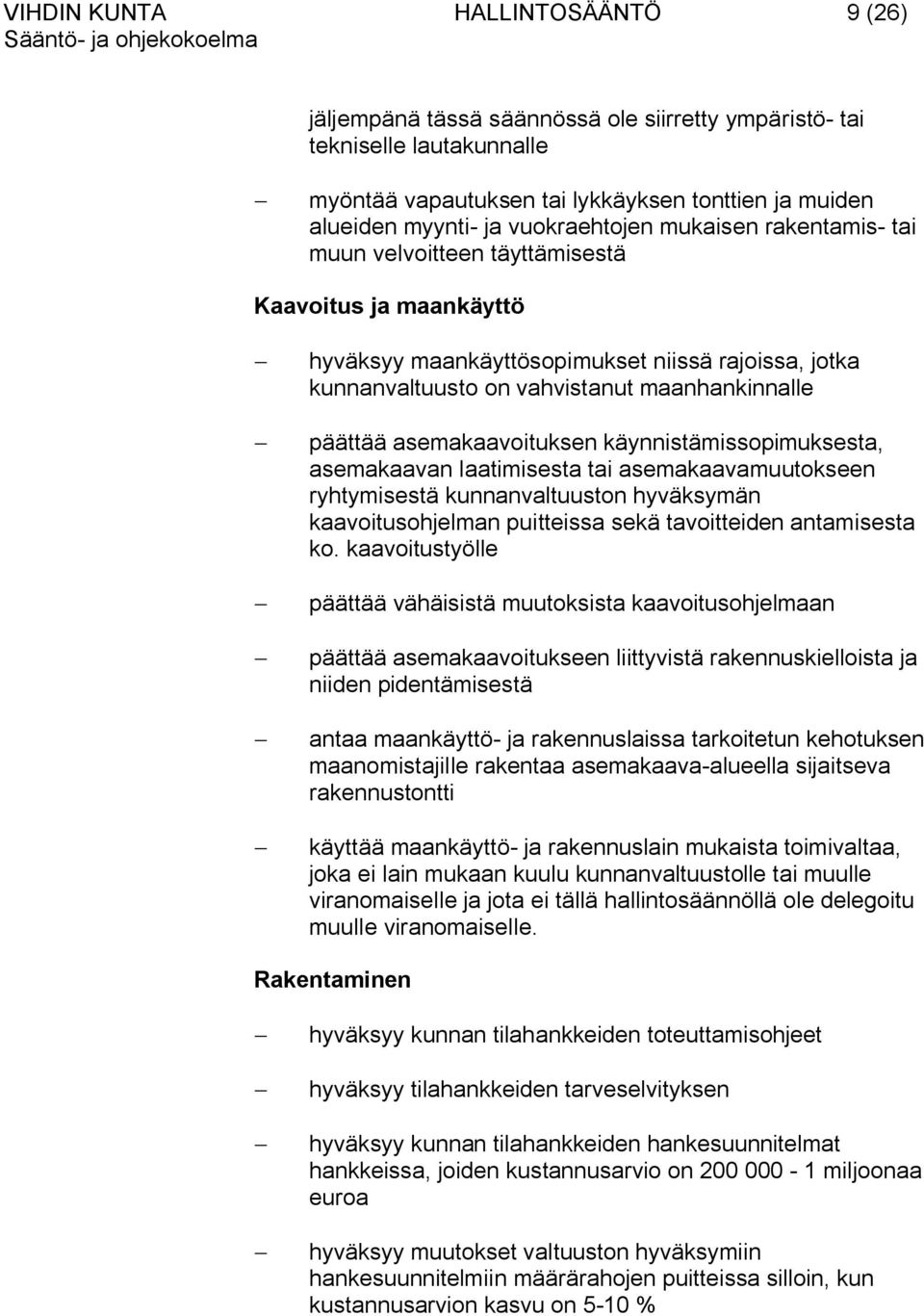 päättää asemakaavoituksen käynnistämissopimuksesta, asemakaavan laatimisesta tai asemakaavamuutokseen ryhtymisestä kunnanvaltuuston hyväksymän kaavoitusohjelman puitteissa sekä tavoitteiden