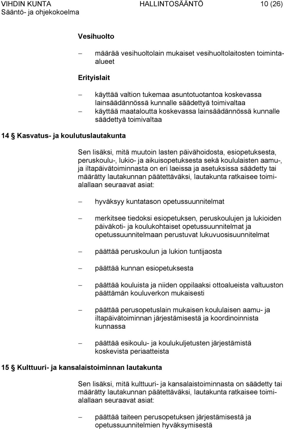 esiopetuksesta, peruskoulu-, lukio- ja aikuisopetuksesta sekä koululaisten aamu-, ja iltapäivätoiminnasta on eri laeissa ja asetuksissa säädetty tai määrätty lautakunnan päätettäväksi, lautakunta