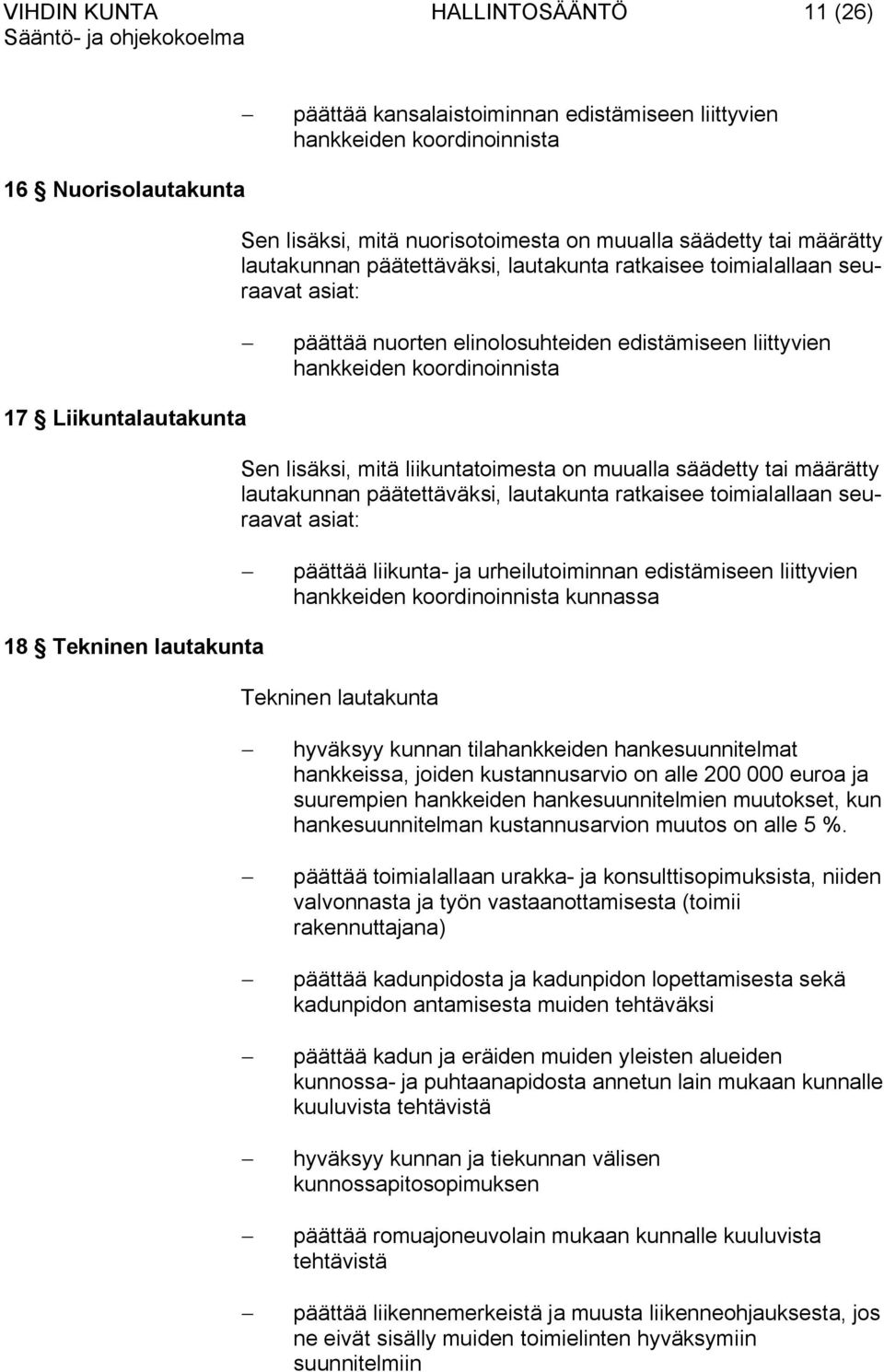 lisäksi, mitä liikuntatoimesta on muualla säädetty tai määrätty lautakunnan päätettäväksi, lautakunta ratkaisee toimialallaan seuraavat asiat: päättää liikunta- ja urheilutoiminnan edistämiseen