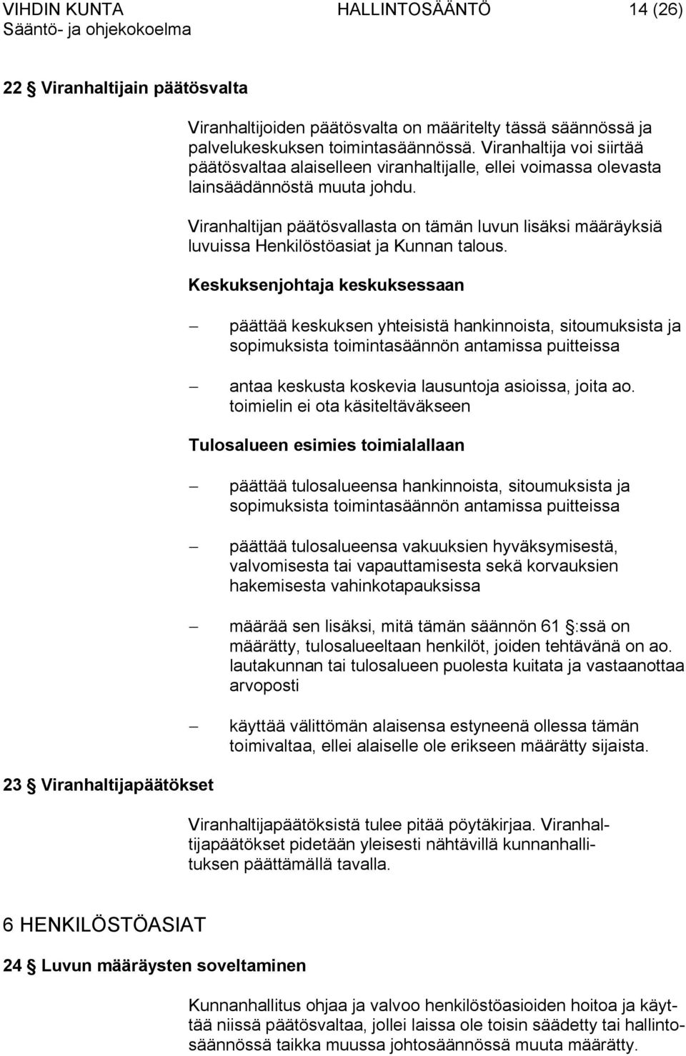 Viranhaltijan päätösvallasta on tämän luvun lisäksi määräyksiä luvuissa Henkilöstöasiat ja Kunnan talous.