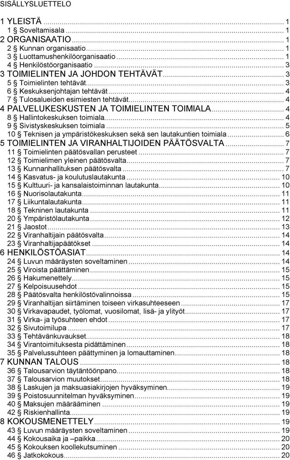 .. 4 9 Sivistyskeskuksen toimiala... 5 10 Teknisen ja ympäristökeskuksen sekä sen lautakuntien toimiala... 6 5 TOIMIELINTEN JA VIRANHALTIJOIDEN PÄÄTÖSVALTA... 7 11 Toimielinten päätösvallan perusteet.