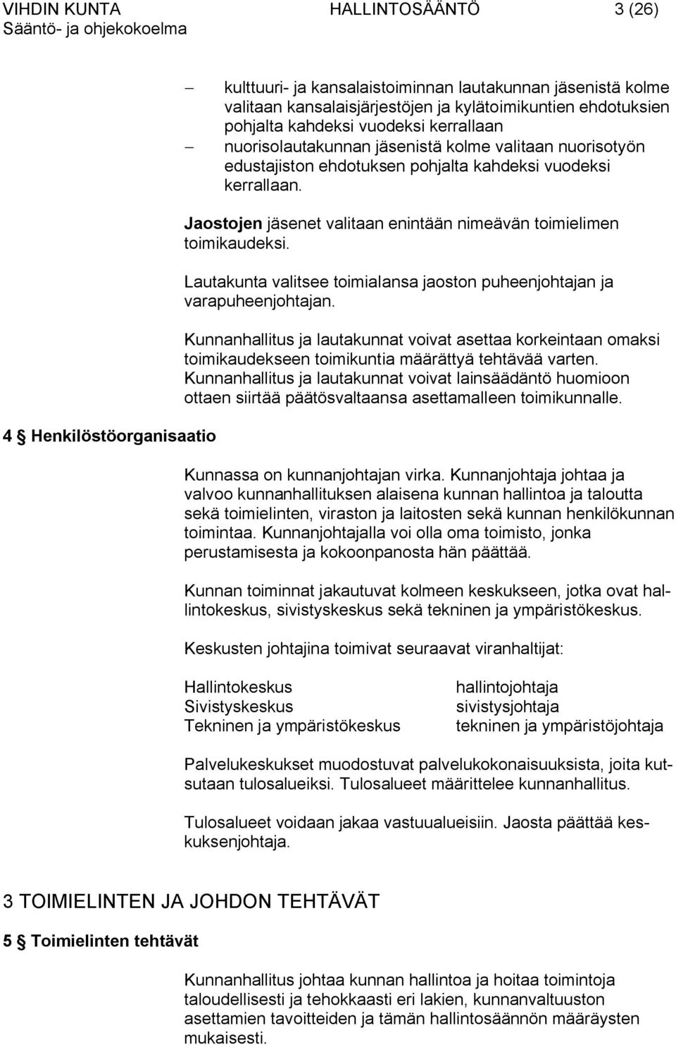 4 Henkilöstöorganisaatio Jaostojen jäsenet valitaan enintään nimeävän toimielimen toimikaudeksi. Lautakunta valitsee toimialansa jaoston puheenjohtajan ja varapuheenjohtajan.