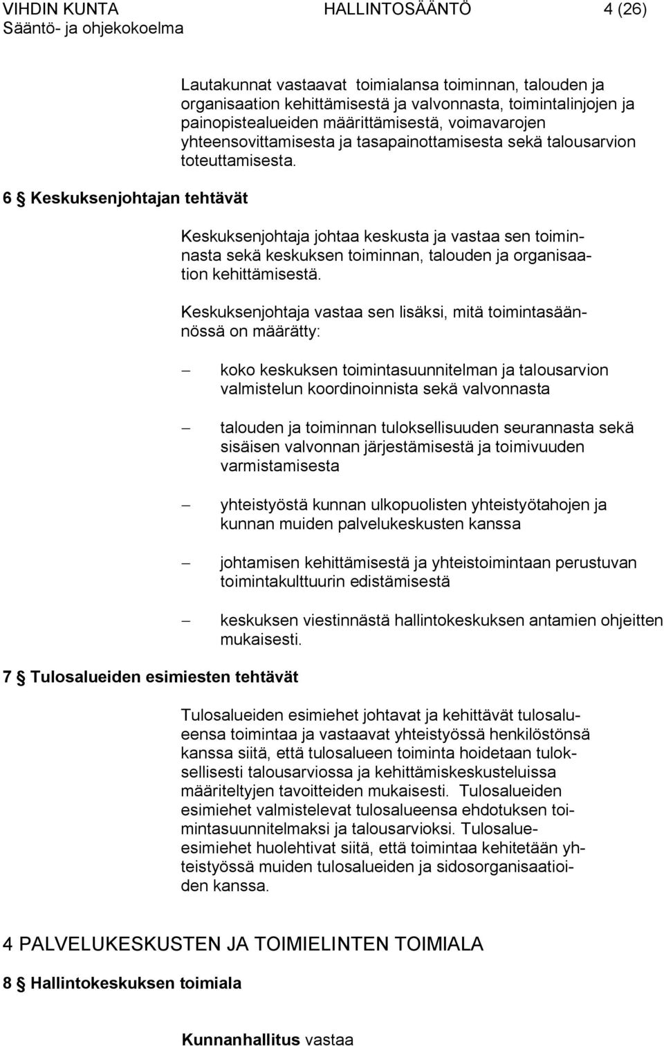 Keskuksenjohtaja johtaa keskusta ja vastaa sen toiminnasta sekä keskuksen toiminnan, talouden ja organisaation kehittämisestä.